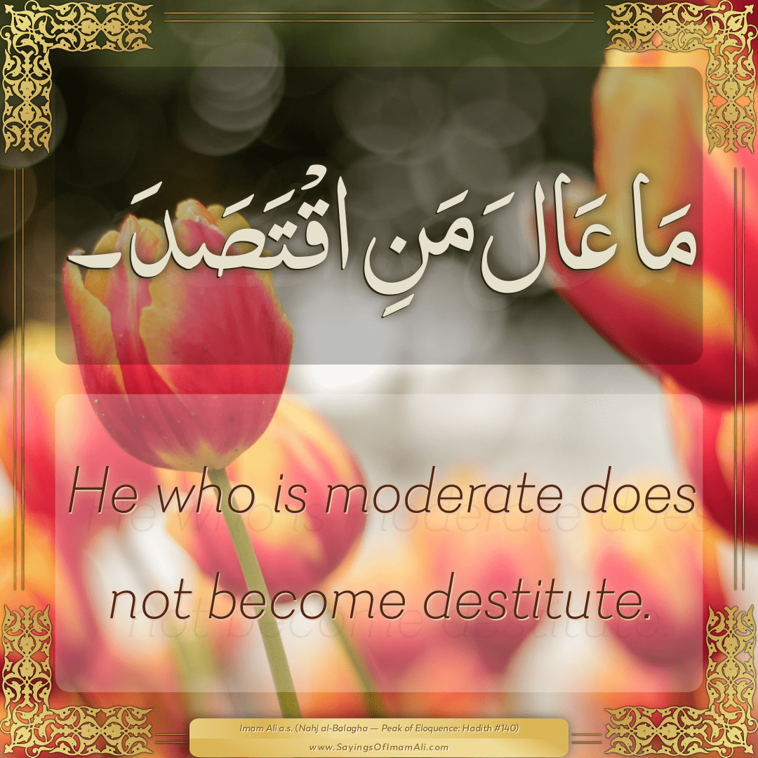 He who is moderate does not become destitute.